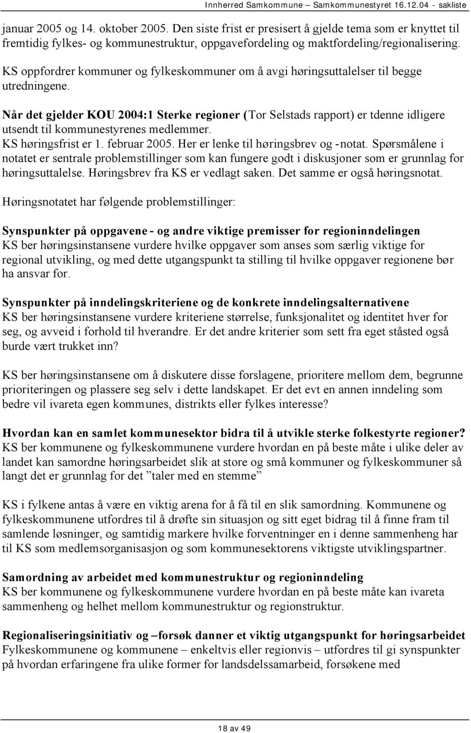 Når det gjelder KOU 2004:1 Sterke regioner (Tor Selstads rapport) er tdenne idligere utsendt til kommunestyrenes medlemmer. KS høringsfrist er 1. februar 2005. Her er lenke til høringsbrev og -notat.