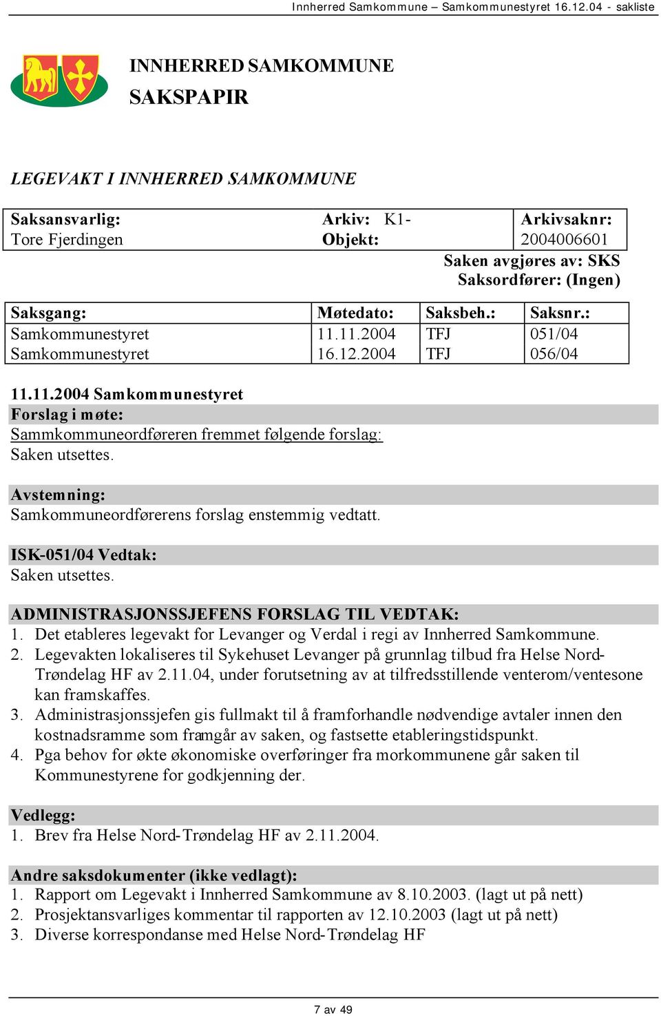 Avstemning: Samkommuneordførerens forslag enstemmig vedtatt. ISK-051/04 Vedtak: Saken utsettes. ADMINISTRASJONSSJEFENS FORSLAG TIL VEDTAK: 1.