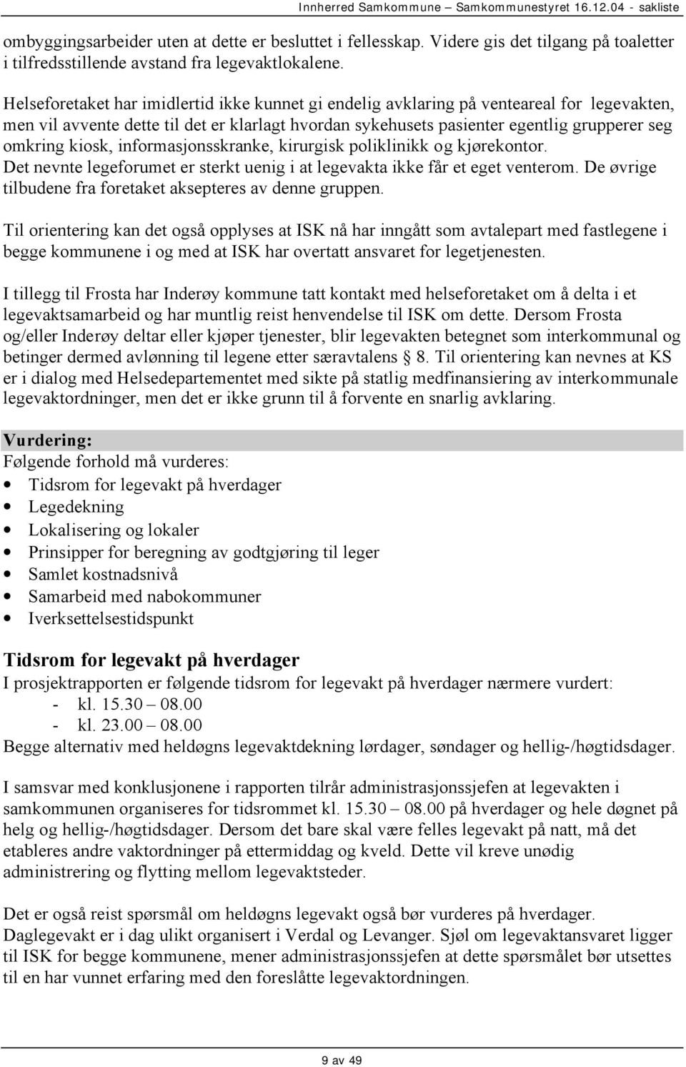 kiosk, informasjonsskranke, kirurgisk poliklinikk og kjørekontor. Det nevnte legeforumet er sterkt uenig i at legevakta ikke får et eget venterom.