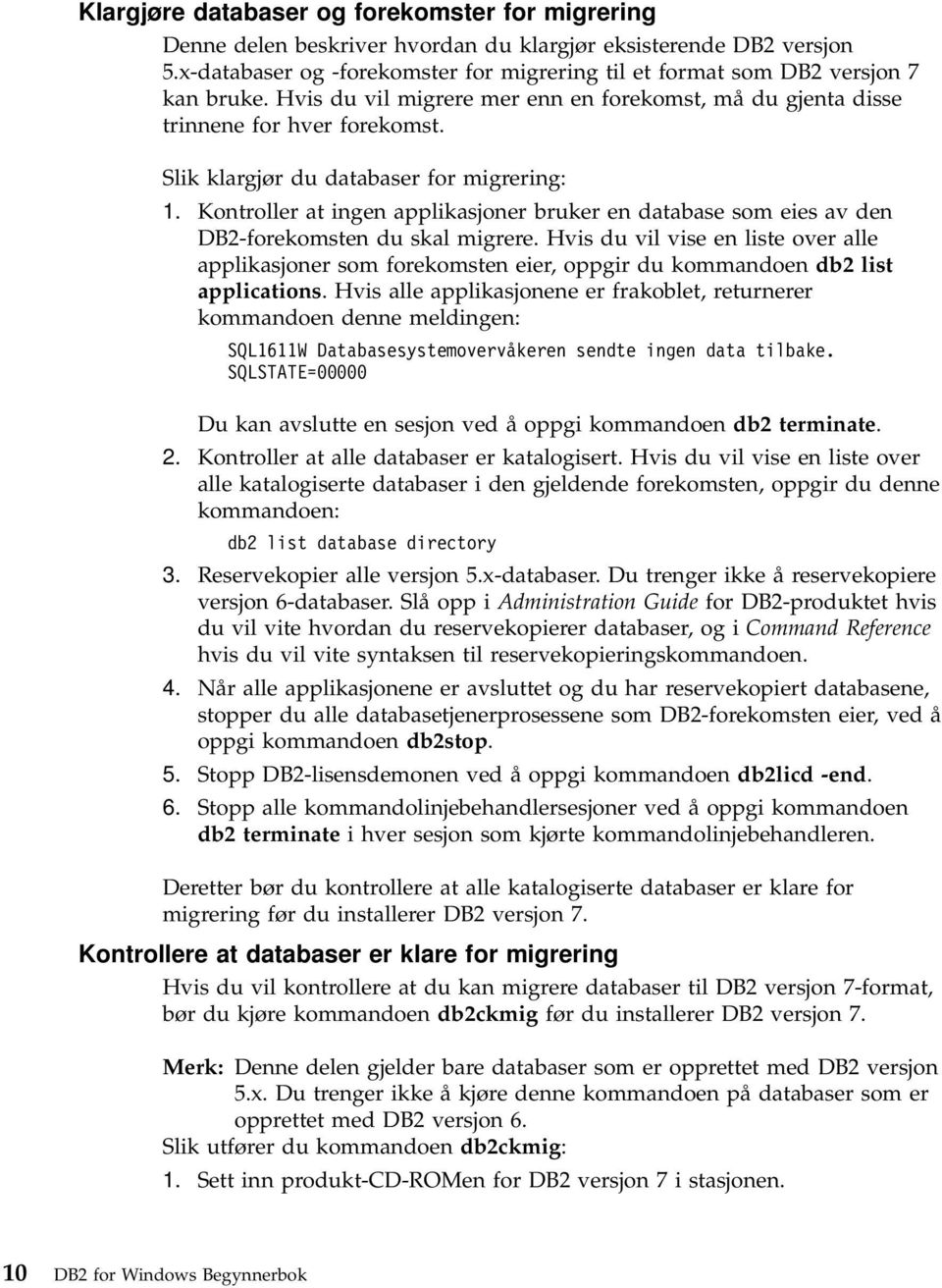 Slik klargjør du databaser for migrering: 1. Kontroller at ingen applikasjoner bruker en database som eies av den DB2-forekomsten du skal migrere.