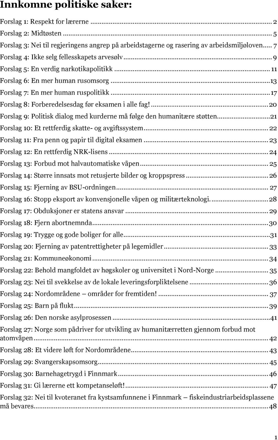 .. 17 Forslag 8: Forberedelsesdag før eksamen i alle fag!... 20 Forslag 9: Politisk dialog med kurderne må følge den humanitære støtten...21 Forslag 10: Et rettferdig skatte- og avgiftssystem.