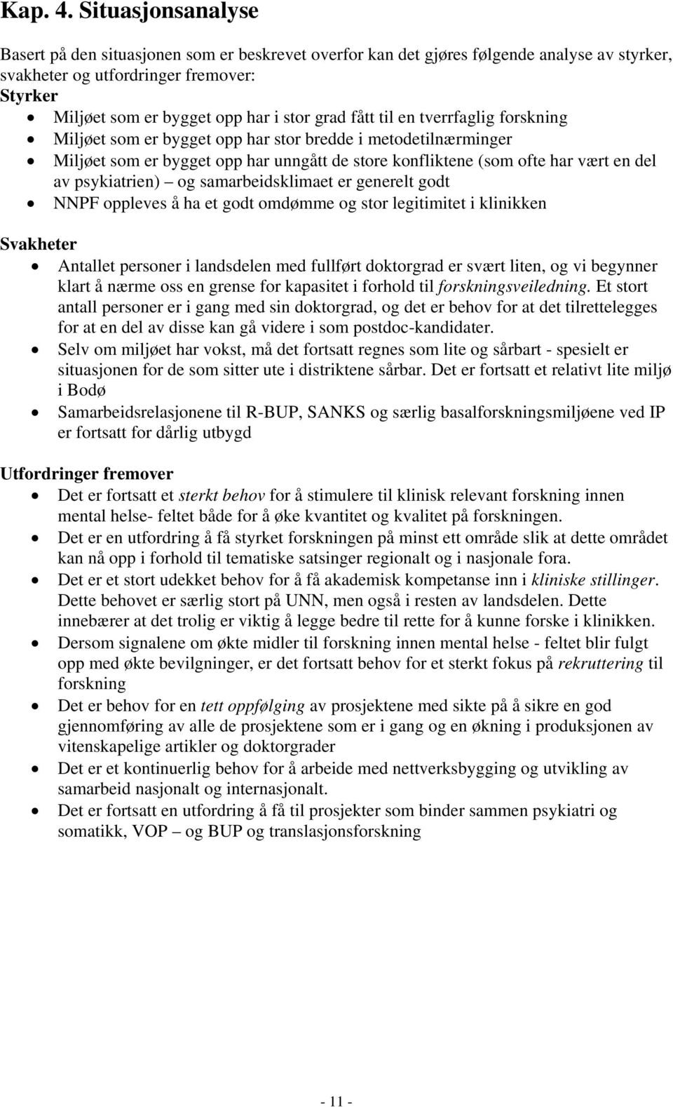 fått til en tverrfaglig forskning Miljøet som er bygget opp har stor bredde i metodetilnærminger Miljøet som er bygget opp har unngått de store konfliktene (som ofte har vært en del av psykiatrien)