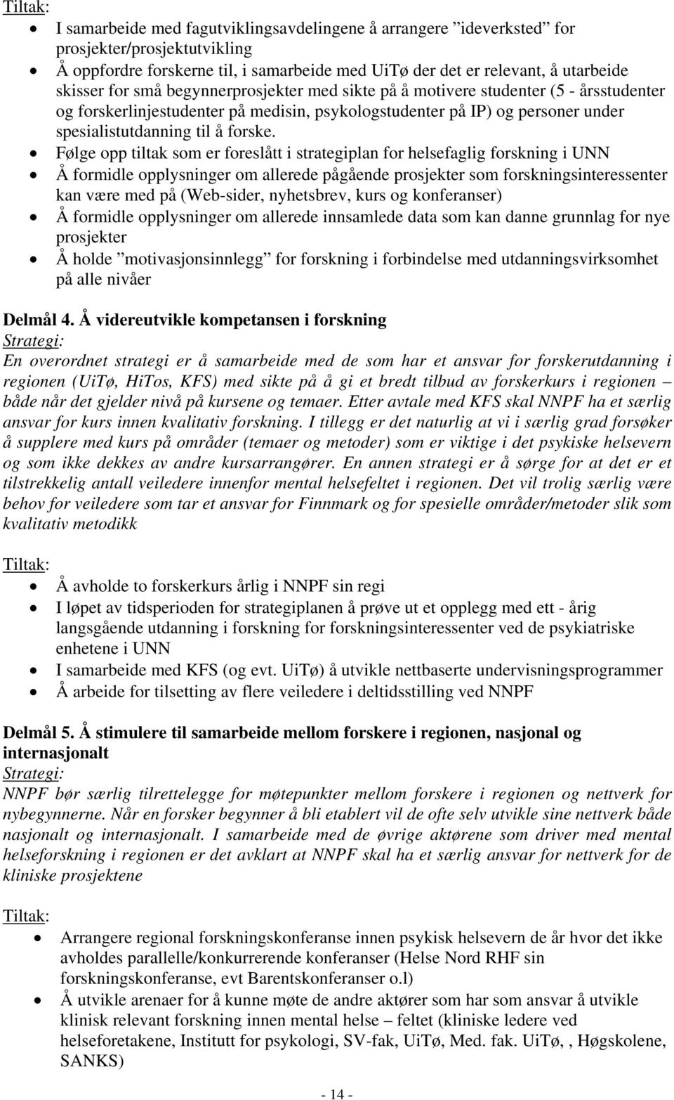 Følge opp tiltak som er foreslått i strategiplan for helsefaglig forskning i UNN Å formidle opplysninger om allerede pågående prosjekter som forskningsinteressenter kan være med på (Web-sider,