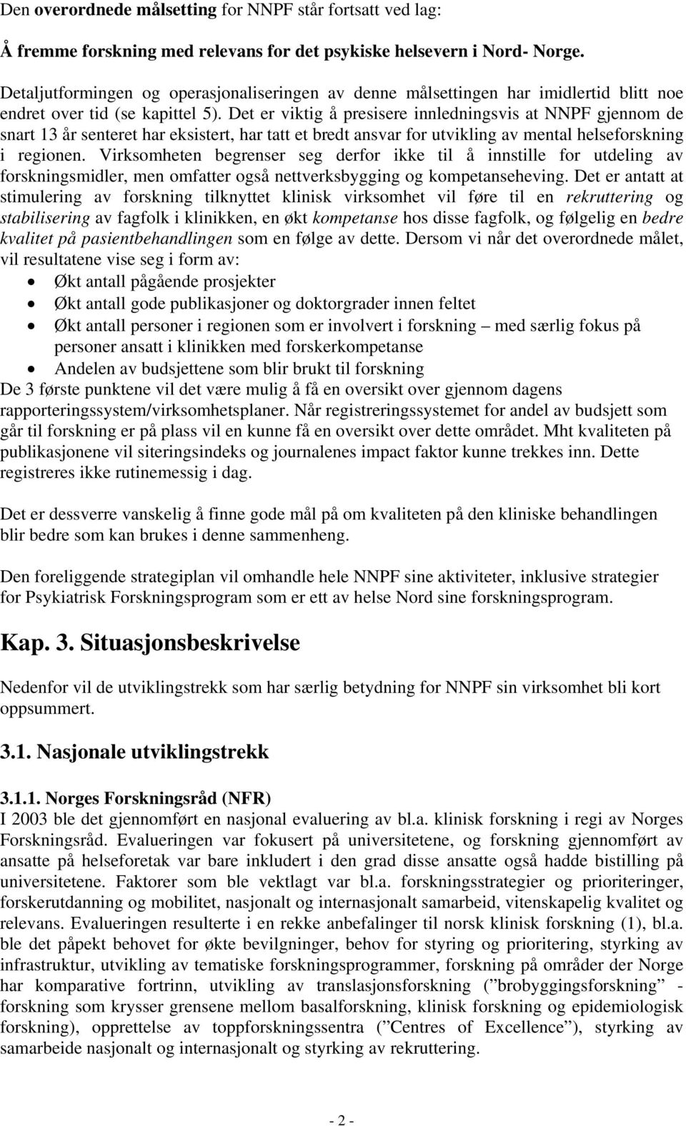 Det er viktig å presisere innledningsvis at NNPF gjennom de snart 13 år senteret har eksistert, har tatt et bredt ansvar for utvikling av mental helseforskning i regionen.