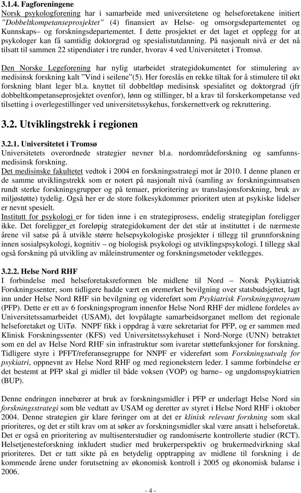 forskningsdepartementet. I dette prosjektet er det laget et opplegg for at psykologer kan få samtidig doktorgrad og spesialistutdanning.