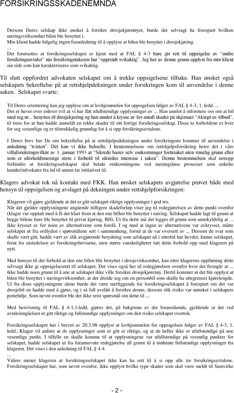 Det forutsettes at forsikringsselskapet er kjent med at FAL 4-3 bare gir rett til oppsigelse av andre forsikringsavtaler når forsikringstakeren har opptrådt svikaktig.