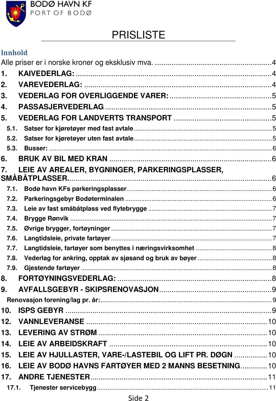 LEIE AV AREALER, BYGNINGER, PARKERINGSPLASSER, SMÅBÅTPLASSER.... 6 7.1. Bodø havn KFs parkeringsplasser... 6 7.2. Parkeringsgebyr Bodøterminalen... 6 7.3. Leie av fast småbåtplass ved flytebrygge.