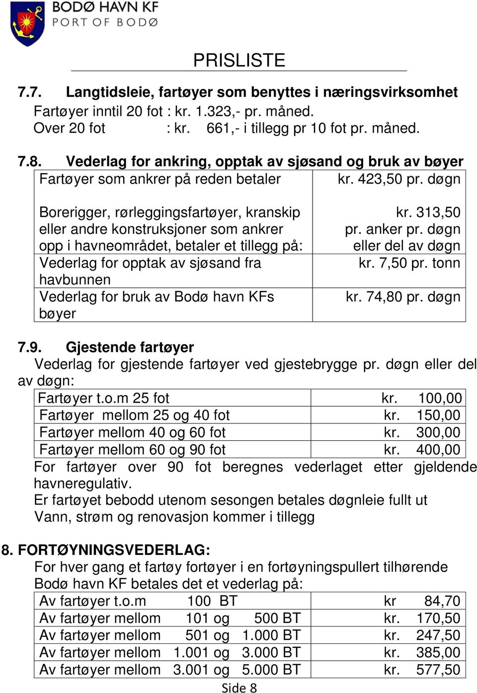 døgn Borerigger, rørleggingsfartøyer, kranskip eller andre konstruksjoner som ankrer opp i havneområdet, betaler et tillegg på: Vederlag for opptak av sjøsand fra havbunnen Vederlag for bruk av Bodø