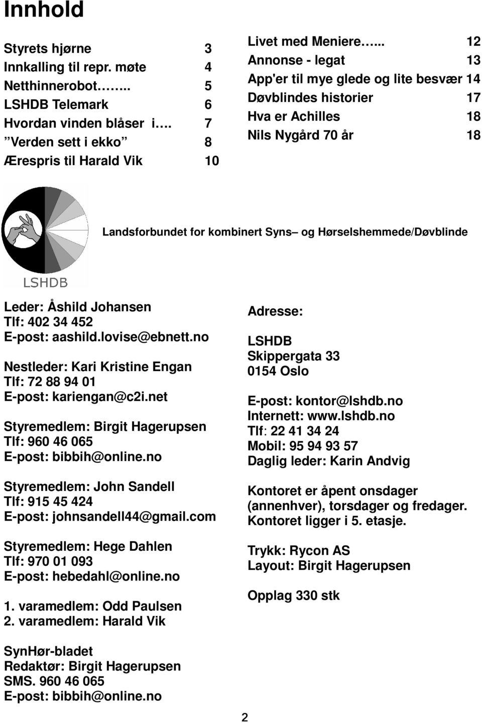 Åshild Johansen Tlf: 402 34 452 E-post: aashild.lovise@ebnett.no Nestleder: Kari Kristine Engan Tlf: 72 88 94 01 E-post: kariengan@c2i.