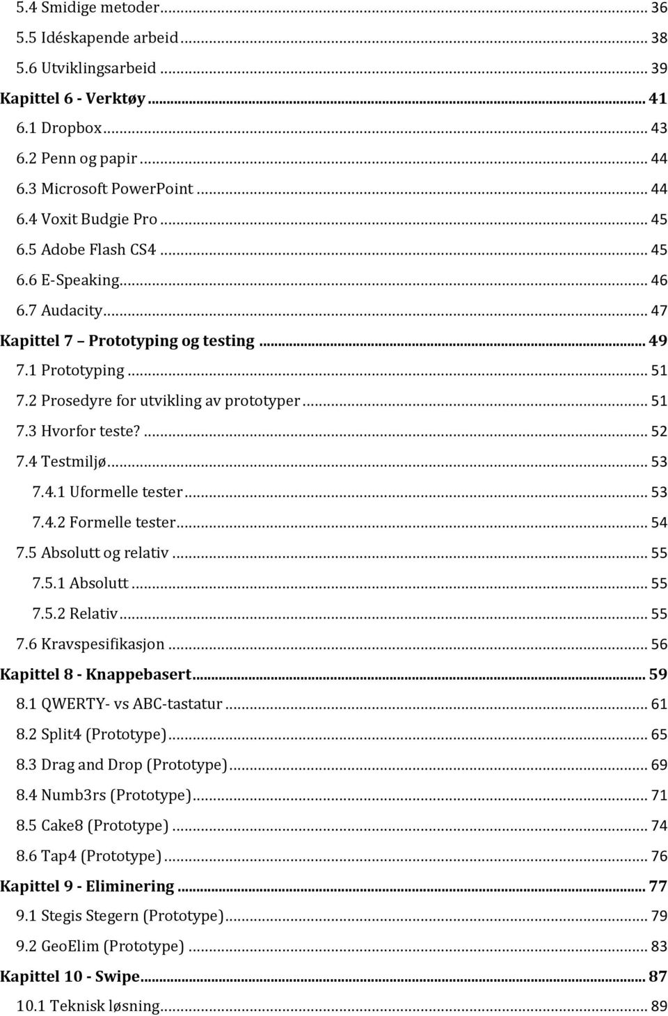 ... 52 7.4 Testmiljø... 53 7.4.1 Uformelle tester... 53 7.4.2 Formelle tester... 54 7.5 Absolutt og relativ... 55 7.5.1 Absolutt... 55 7.5.2 Relativ... 55 7.6 Kravspesifikasjon.