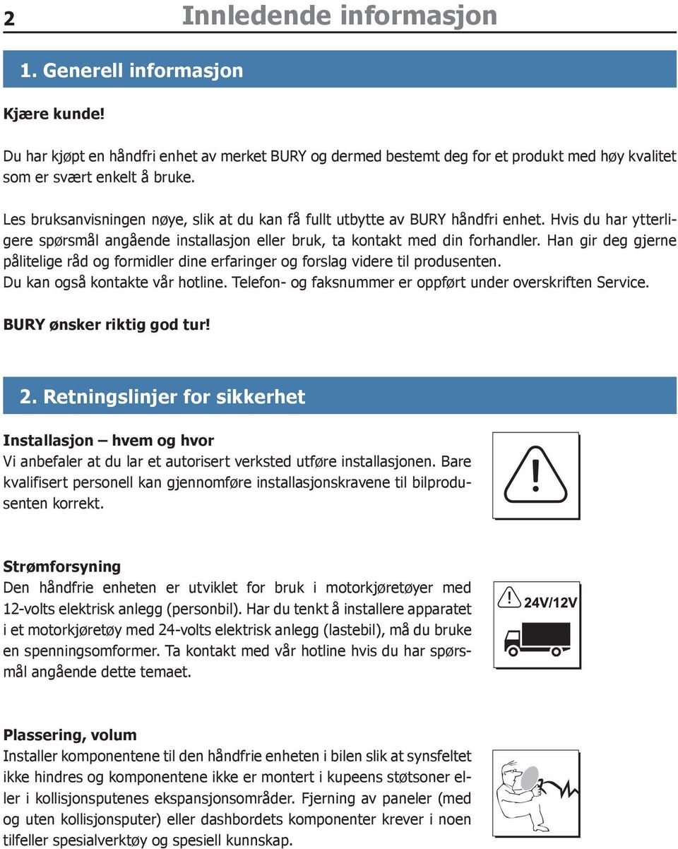 Han gir deg gjerne pålitelige råd og formidler dine erfaringer og forslag videre til produsenten. Du kan også kontakte vår hotline. Telefon- og faksnummer er oppført under overskriften Service.