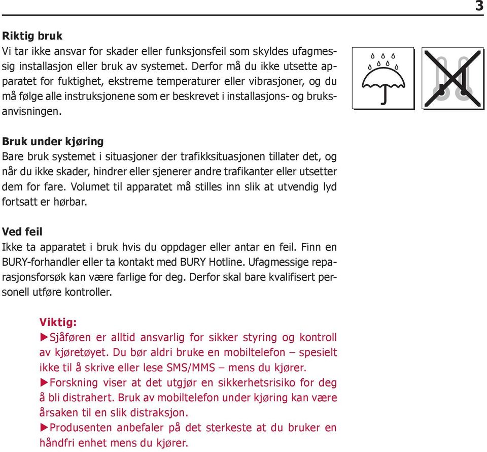 Bruk under kjøring Bare bruk systemet i situasjoner der trafikksituasjonen tillater det, og når du ikke skader, hindrer eller sjenerer andre trafikanter eller utsetter dem for fare.