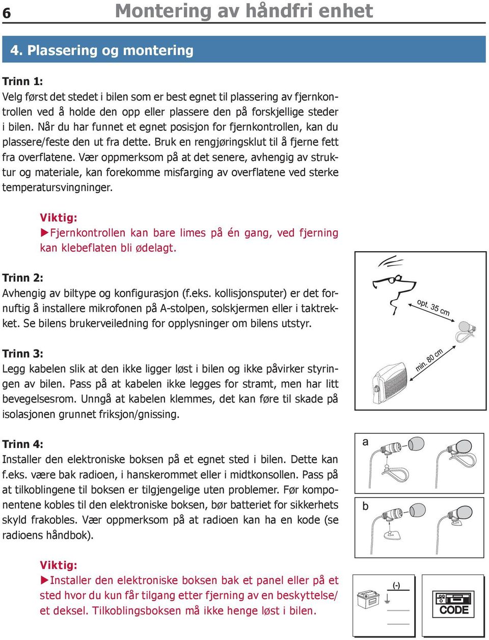 Når du har funnet et egnet posisjon for fjernkontrollen, kan du plassere/feste den ut fra dette. Bruk en rengjøringsklut til å fjerne fett fra overflatene.