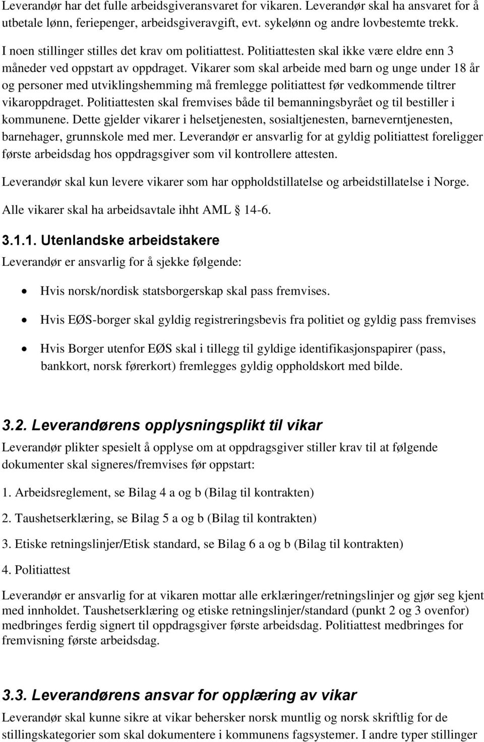 Vikarer som skal arbeide med barn og unge under 18 år og personer med utviklingshemming må fremlegge politiattest før vedkommende tiltrer vikaroppdraget.