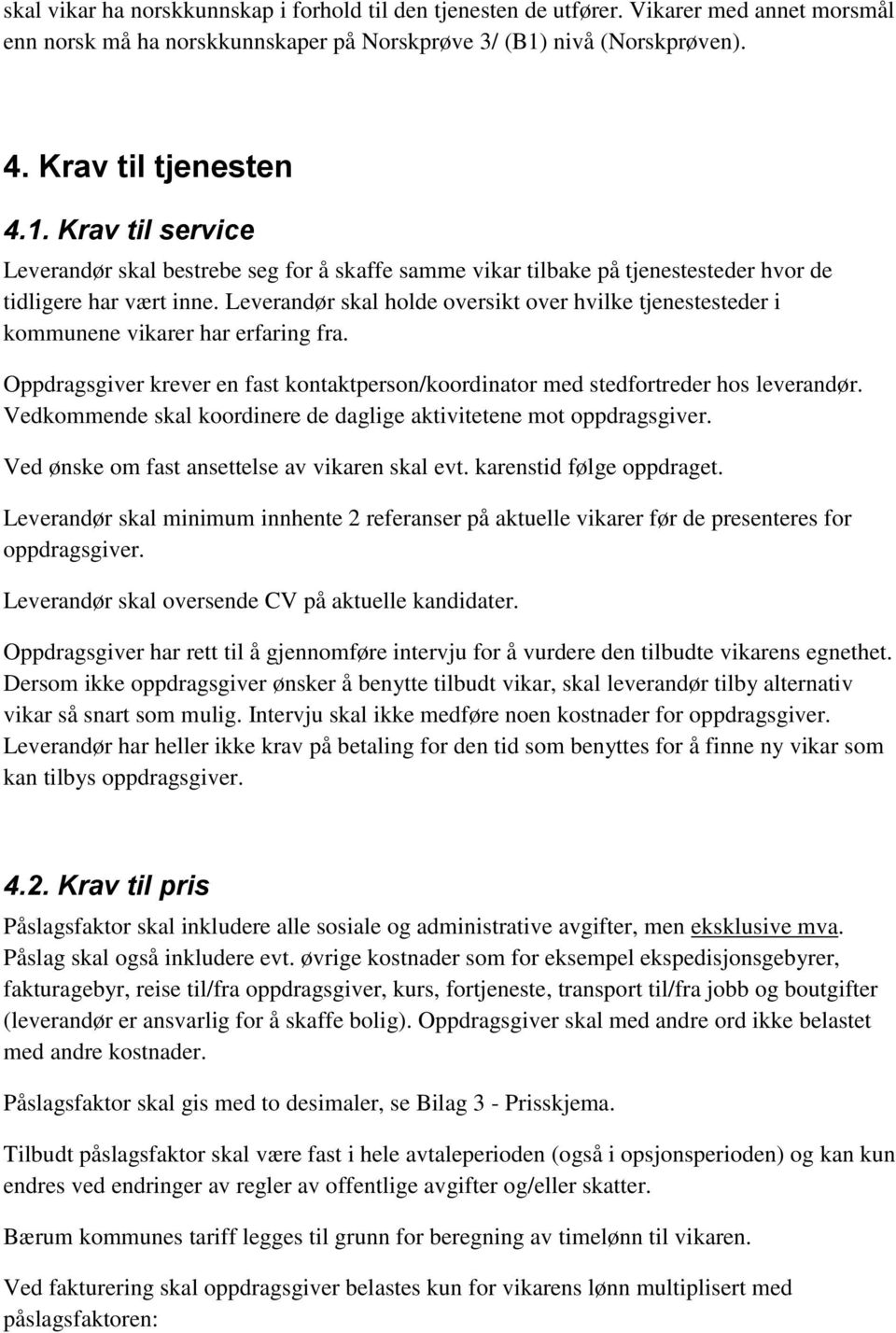 Leverandør skal holde oversikt over hvilke tjenestesteder i kommunene vikarer har erfaring fra. Oppdragsgiver krever en fast kontaktperson/koordinator med stedfortreder hos leverandør.