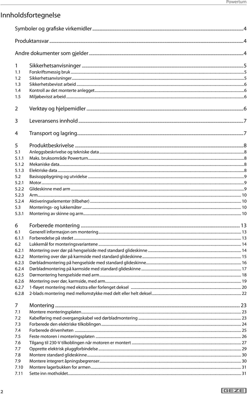 Anleggsbeskrivelse og tekniske data...8 5.. Maks. bruksområde...8 5..2 Mekaniske data...8 5..3 Elektriske data...8 5.2 Basisoppbygning og utvidelse...9 5.2. Motor...9 5.2.2 Glideskinne med arm...9 5.2.3 Arm.