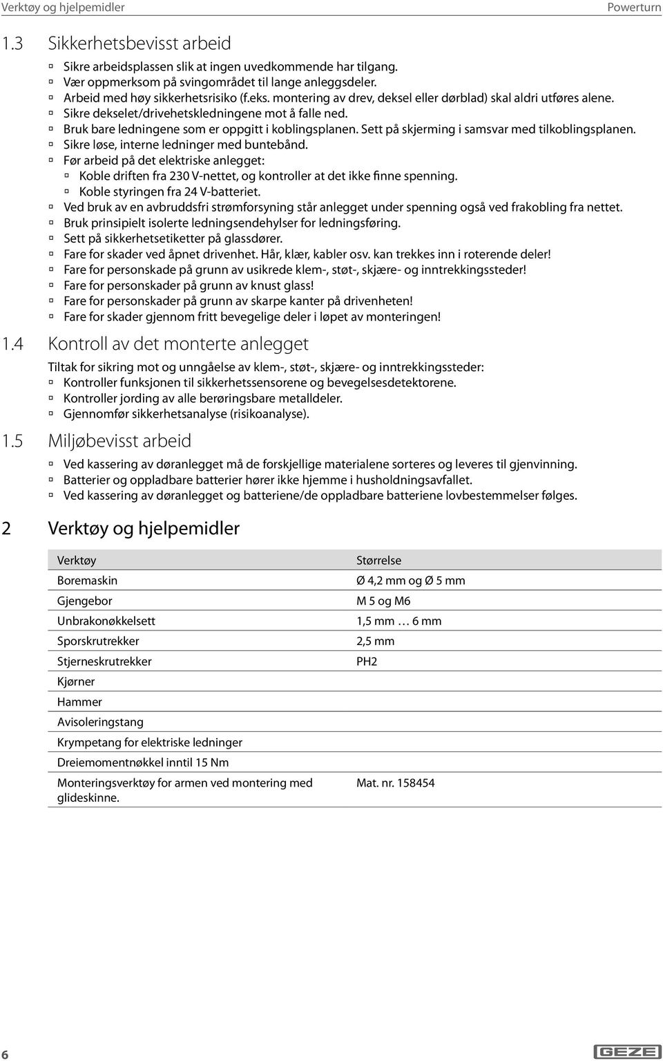 Bruk bare ledningene som er oppgitt i koblingsplanen. Sett på skjerming i samsvar med tilkoblingsplanen. Sikre løse, interne ledninger med buntebånd.