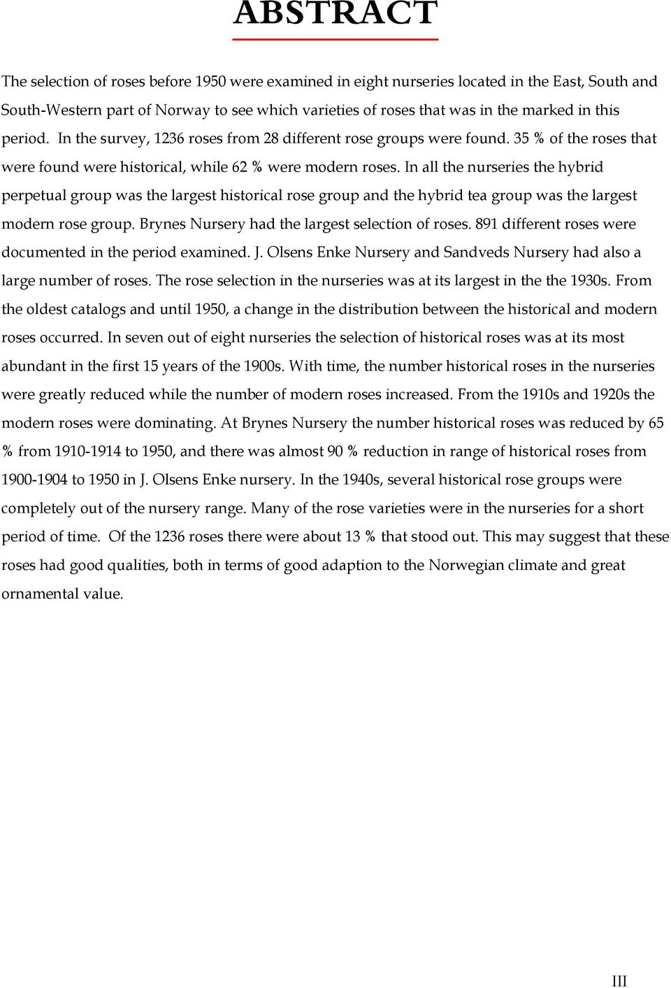 In all the nurseries the hybrid perpetual group was the largest historical rose group and the hybrid tea group was the largest modern rose group. Brynes Nursery had the largest selection of roses.