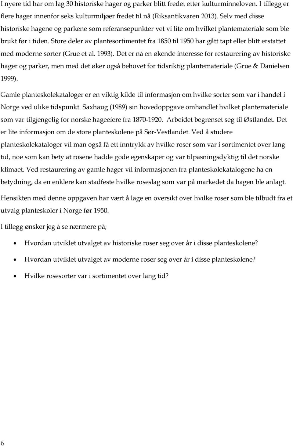 Store deler av plantesortimentet fra 1850 til 1950 har gått tapt eller blitt erstattet med moderne sorter (Grue et al. 1993).