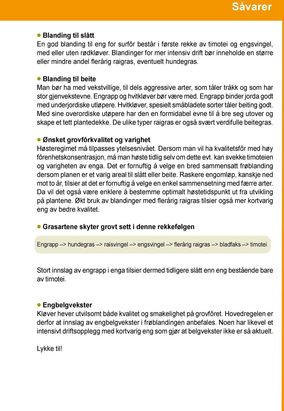 Blanding til beite Man bør ha med vekstvillige, til dels aggressive arter, som tåler tråkk og som har stor gjenvekstevne. Engrapp og hvitkløver bør være med.