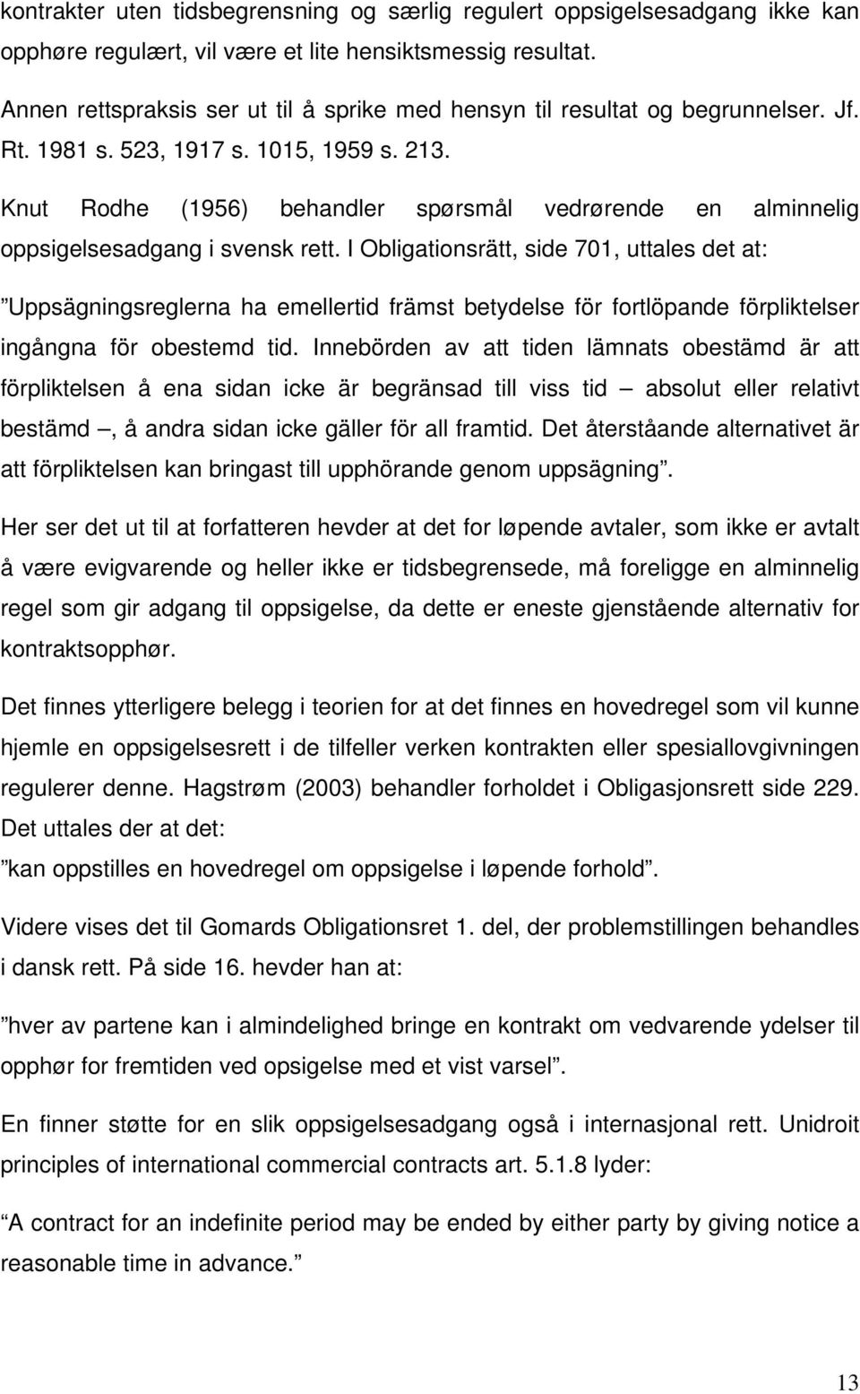 Knut Rodhe (1956) behandler spørsmål vedrørende en alminnelig oppsigelsesadgang i svensk rett.