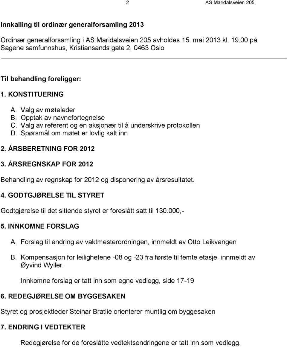 Valg av referent og en aksjonær til å underskrive protokollen D. Spørsmål om møtet er lovlig kalt inn 2. ÅRSBERETNING FOR 2012 3.