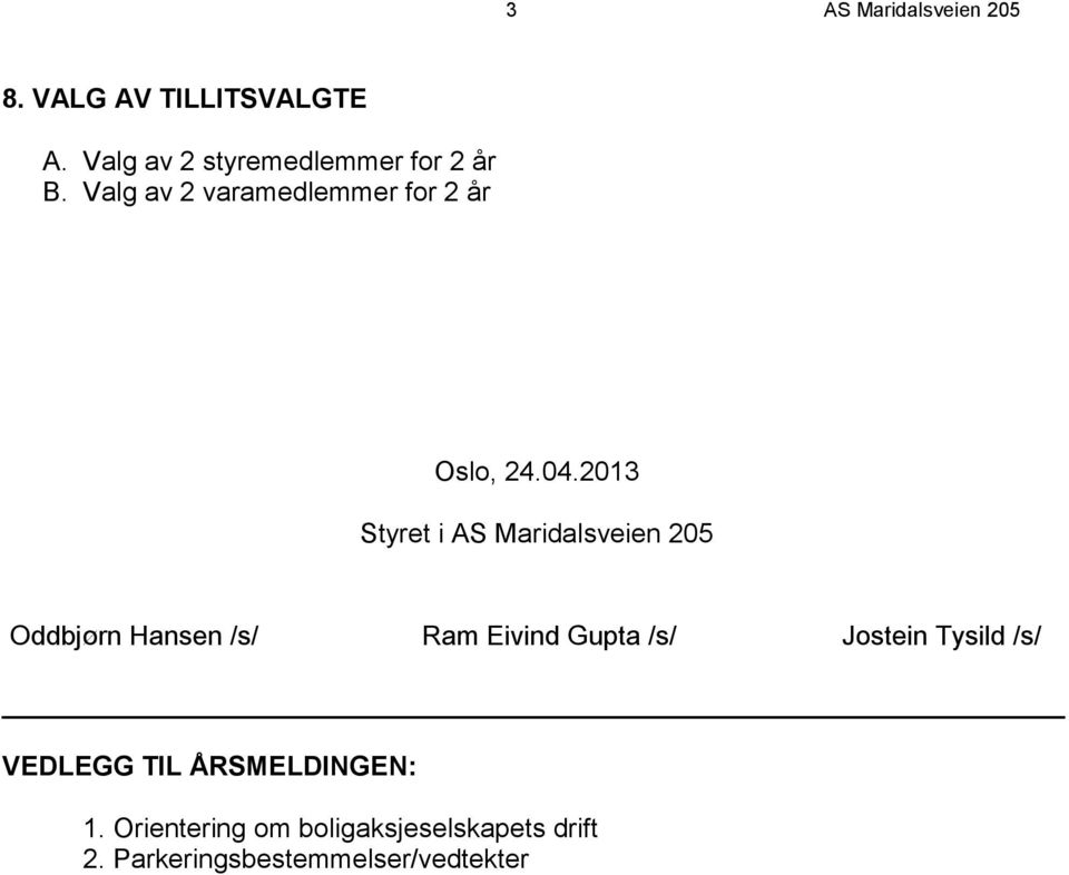 2013 Styret i AS Maridalsveien 205 Oddbjørn Hansen /s/ Ram Eivind Gupta /s/ Jostein