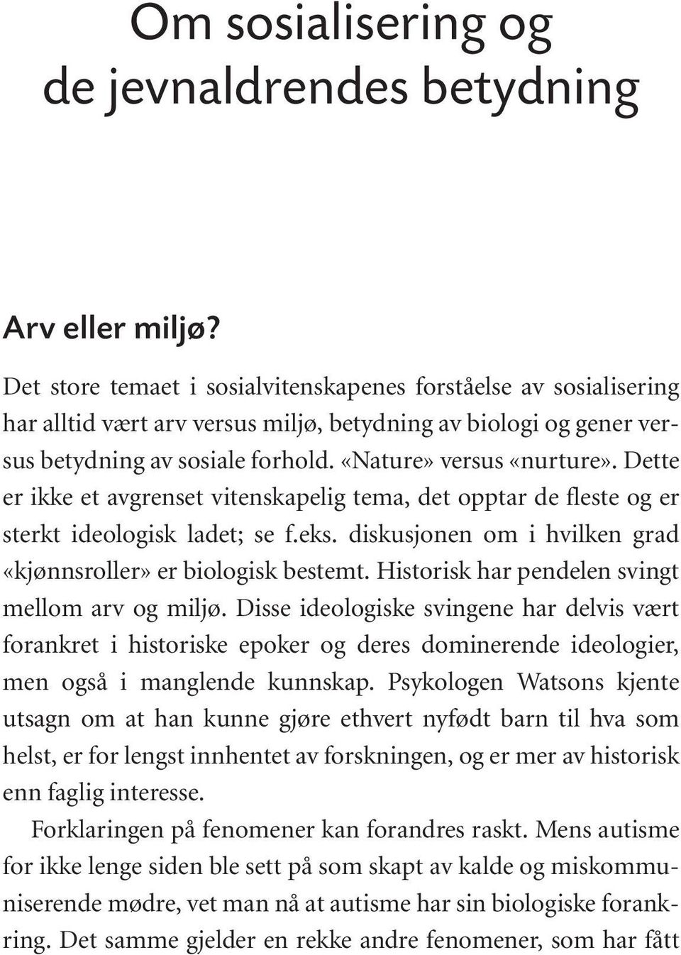 Dette er ikke et avgrenset vitenskapelig tema, det opptar de fleste og er sterkt ideologisk ladet; se f.eks. diskusjonen om i hvilken grad «kjønnsroller» er biologisk bestemt.