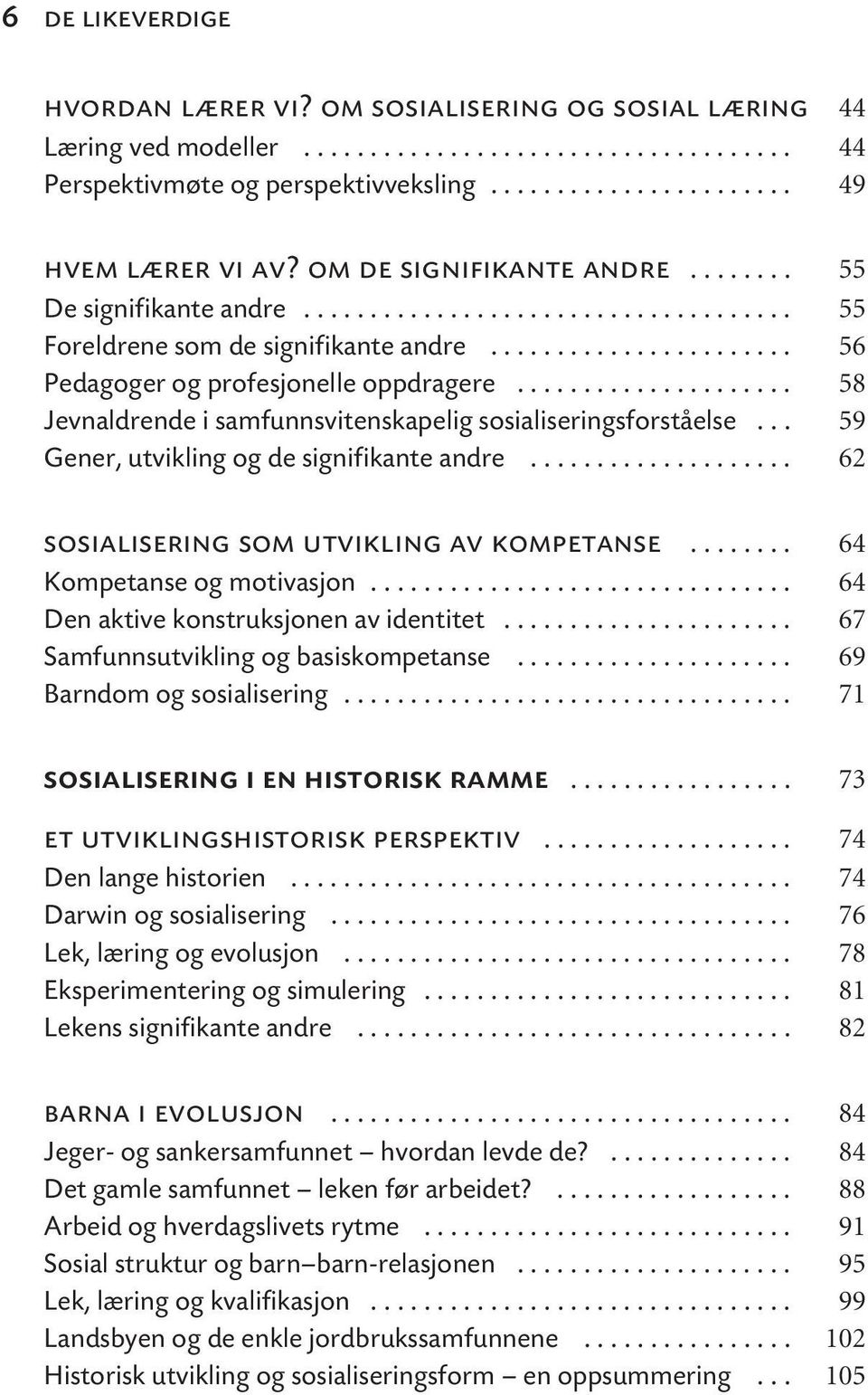 .................... 58 Jevnaldrende i samfunnsvitenskapelig sosialiseringsforståelse... 59 Gener, utvikling og de signifikante andre.................... 62 sosialisering som utvikling av kompetanse.