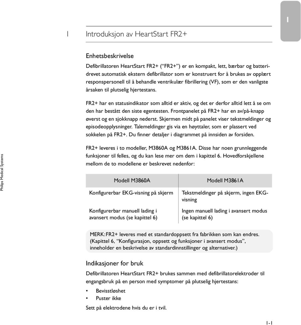 FR2+ har en statusindikator som alltid er aktiv, og det er derfor alltid lett å se om den har bestått den siste egentesten. Frontpanelet på FR2+ har en av/på-knapp øverst og en sjokknapp nederst.