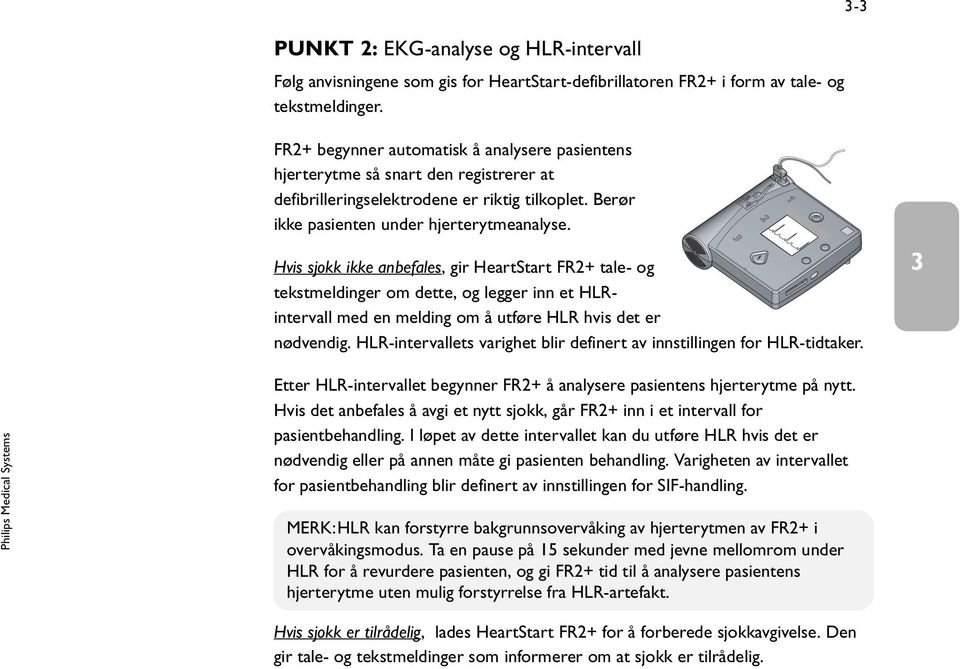 Hvis sjokk ikke anbefales, gir HeartStart FR2+ tale- og tekstmeldinger om dette, og legger inn et HLRintervall med en melding om å utføre HLR hvis det er nødvendig.