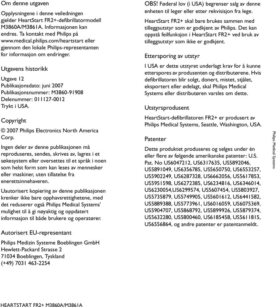 Utgavens historikk Utgave 12 Publikasjonsdato: juni 2007 Publikasjonsnummer: M3860-91908 Delenummer: 011127-0012 Trykt i USA. Copyright 2007 Philips Electronics North America Corp.