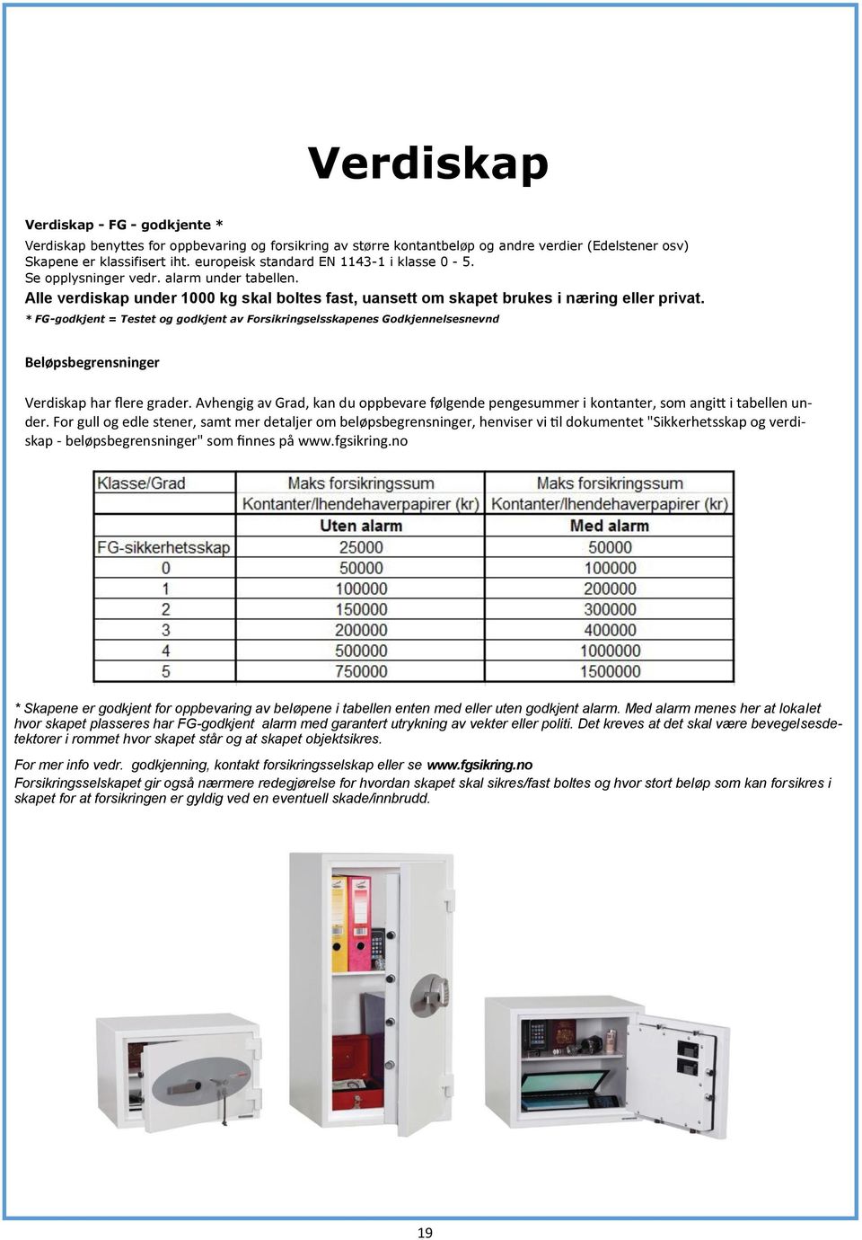 * FG-godkjent = Testet og godkjent av Forsikringselsskapenes Godkjennelsesnevnd Beløpsbegrensninger Verdiskap har flere grader.