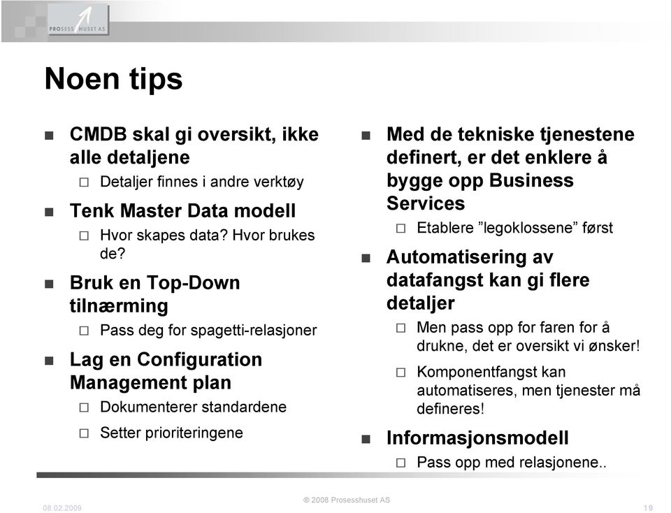 tekniske tjenestene definert, er det enklere å bygge opp Business s Etablere legoklossene først Automatisering av datafangst kan gi flere detaljer Men