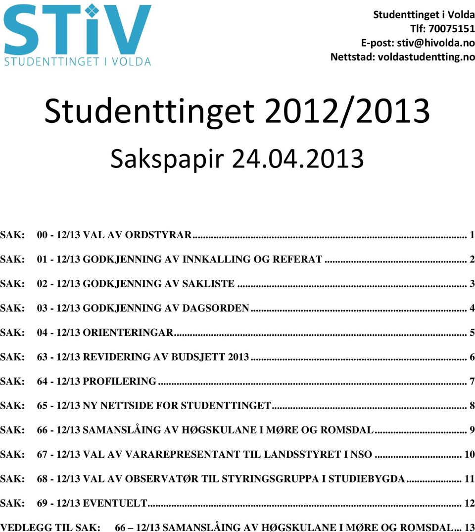 .. 7 SAK: 65-12/13 NY NETTSIDE FOR STUDENTTINGET... 8 SAK: 66-12/13 SAMANSLÅING AV HØGSKULANE I MØRE OG ROMSDAL.