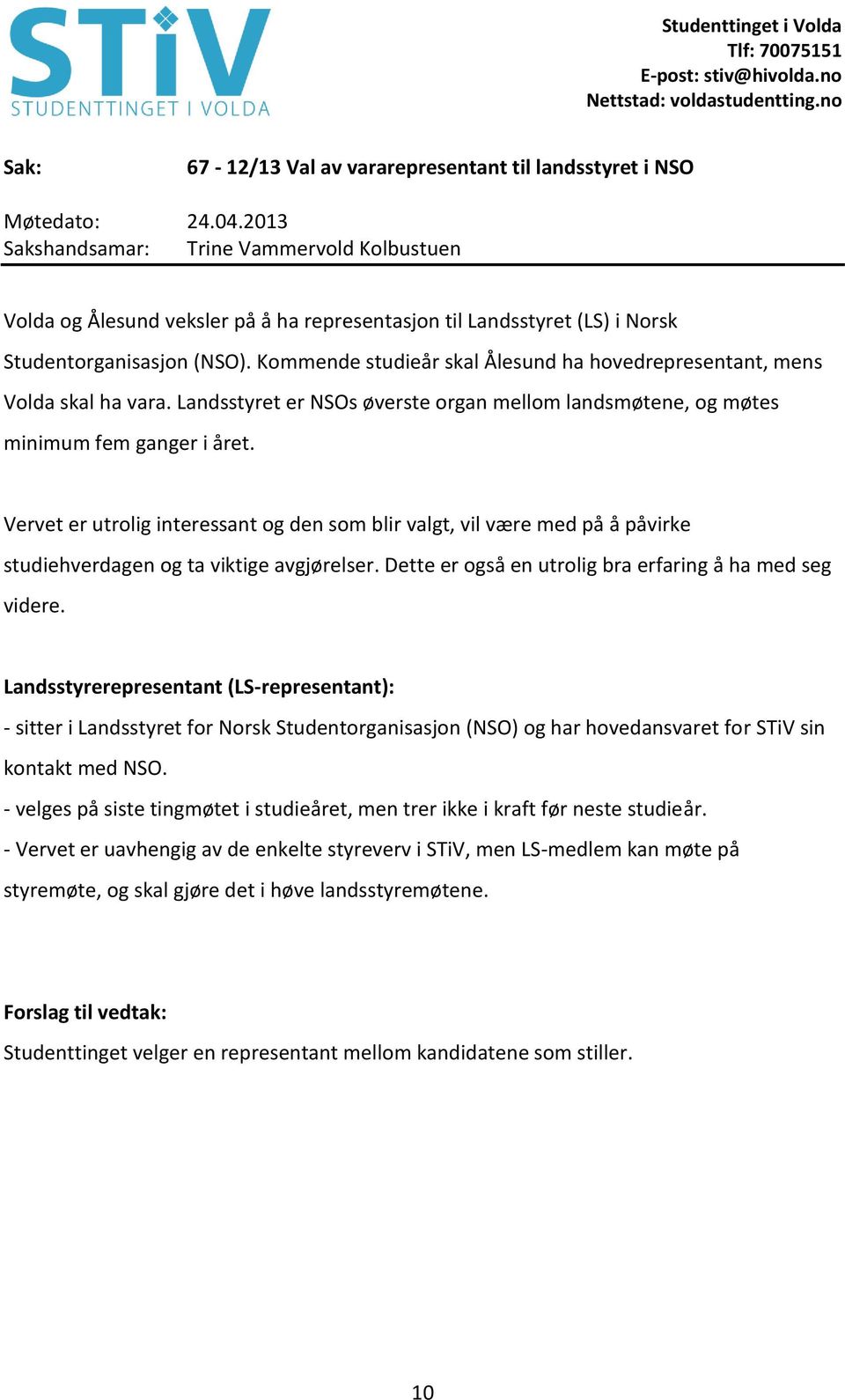 Vervet er utrolig interessant og den som blir valgt, vil være med på å påvirke studiehverdagen og ta viktige avgjørelser. Dette er også en utrolig bra erfaring å ha med seg videre.