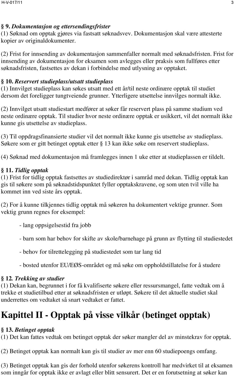 Frist for innsending av dokumentasjon for eksamen som avlegges eller praksis som fullføres etter søknadsfristen, fastsettes av dekan i forbindelse med utlysning av opptaket. 10.