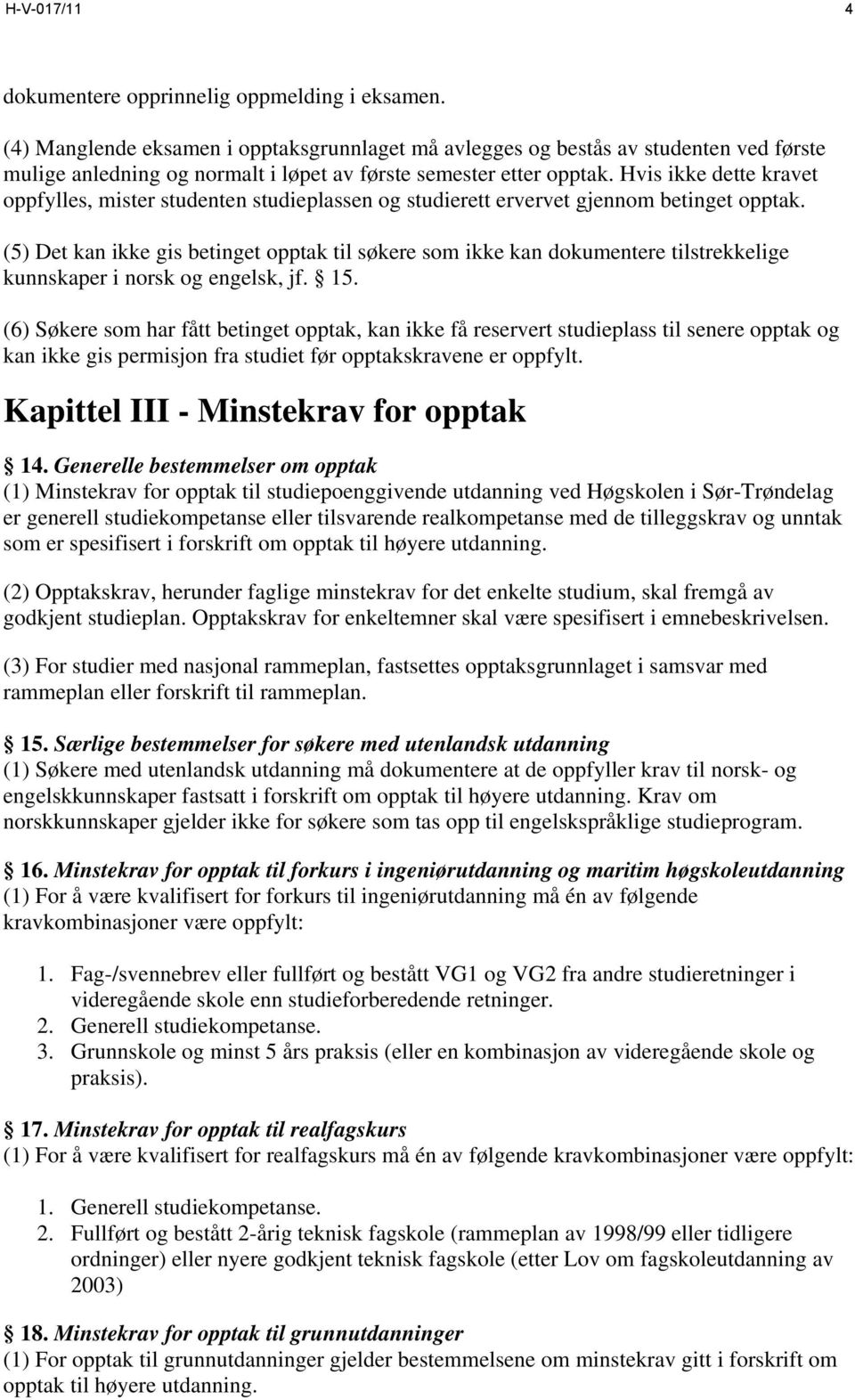 Hvis ikke dette kravet oppfylles, mister studenten studieplassen og studierett ervervet gjennom betinget opptak.