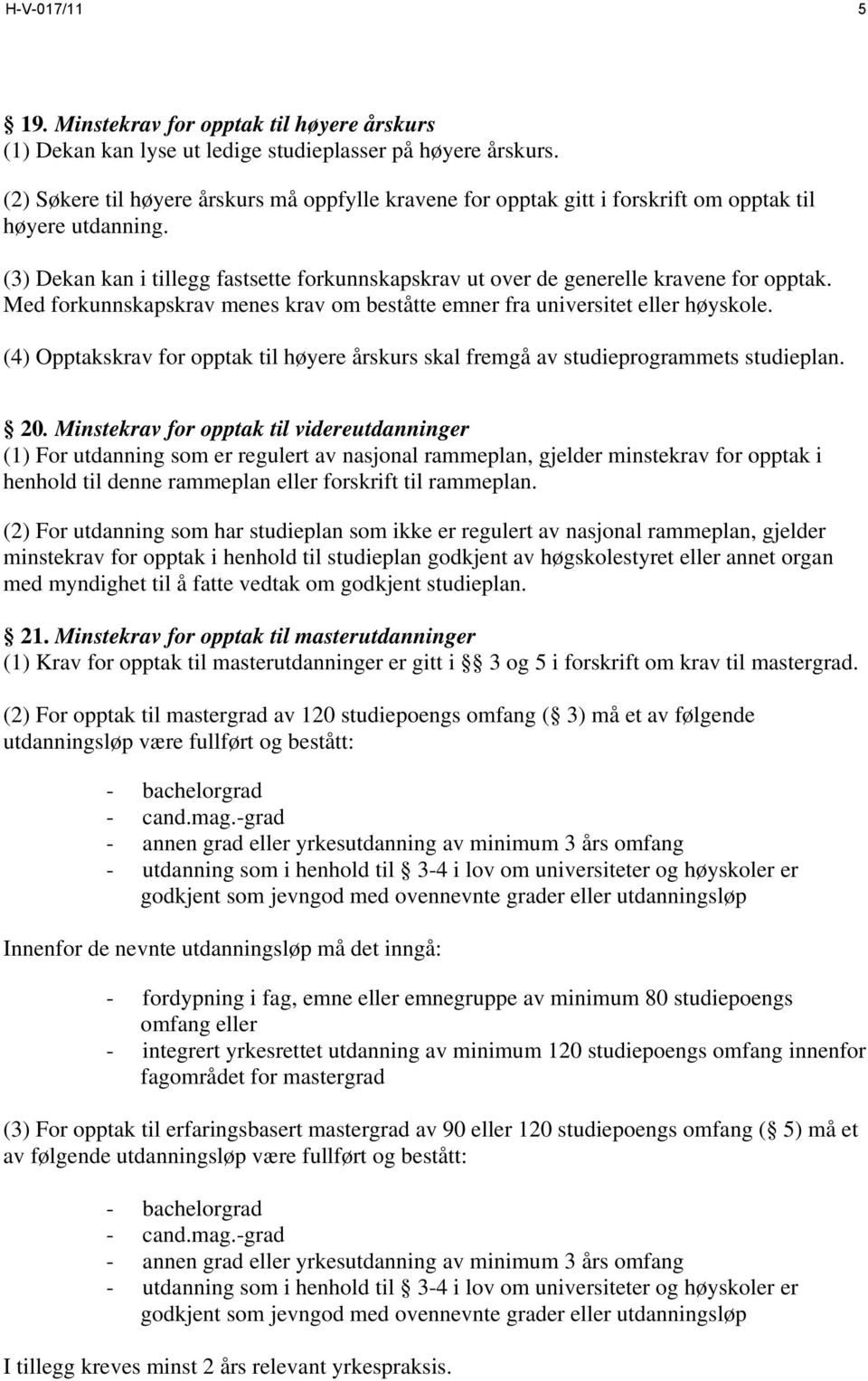 (3) Dekan kan i tillegg fastsette forkunnskapskrav ut over de generelle kravene for opptak. Med forkunnskapskrav menes krav om beståtte emner fra universitet eller høyskole.