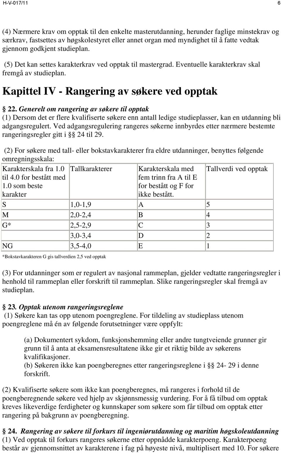 Generelt om rangering av søkere til opptak (1) Dersom det er flere kvalifiserte søkere enn antall ledige studieplasser, kan en utdanning bli adgangsregulert.