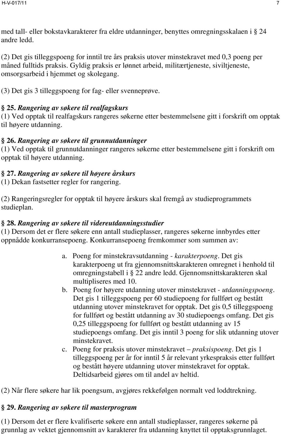 Gyldig praksis er lønnet arbeid, militærtjeneste, siviltjeneste, omsorgsarbeid i hjemmet og skolegang. (3) Det gis 3 tilleggspoeng for fag- eller svenneprøve. 25.