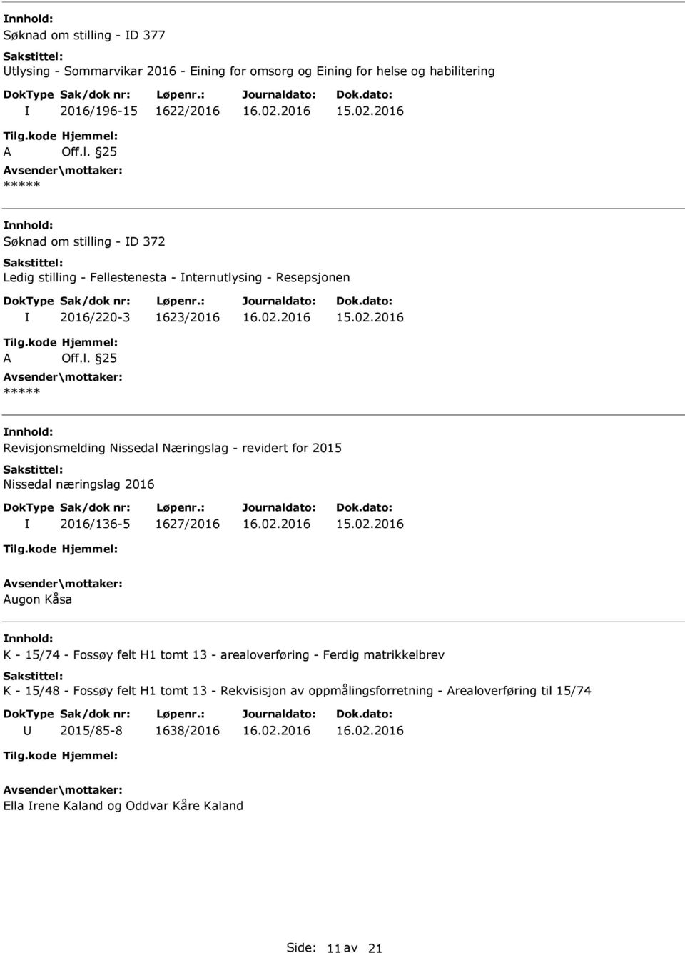 2015 Nissedal næringslag 2016 2016/136-5 1627/2016 ugon Kåsa nnhold: K - 15/74 - Fossøy felt H1 tomt 13 - arealoverføring - Ferdig matrikkelbrev K - 15/48 -