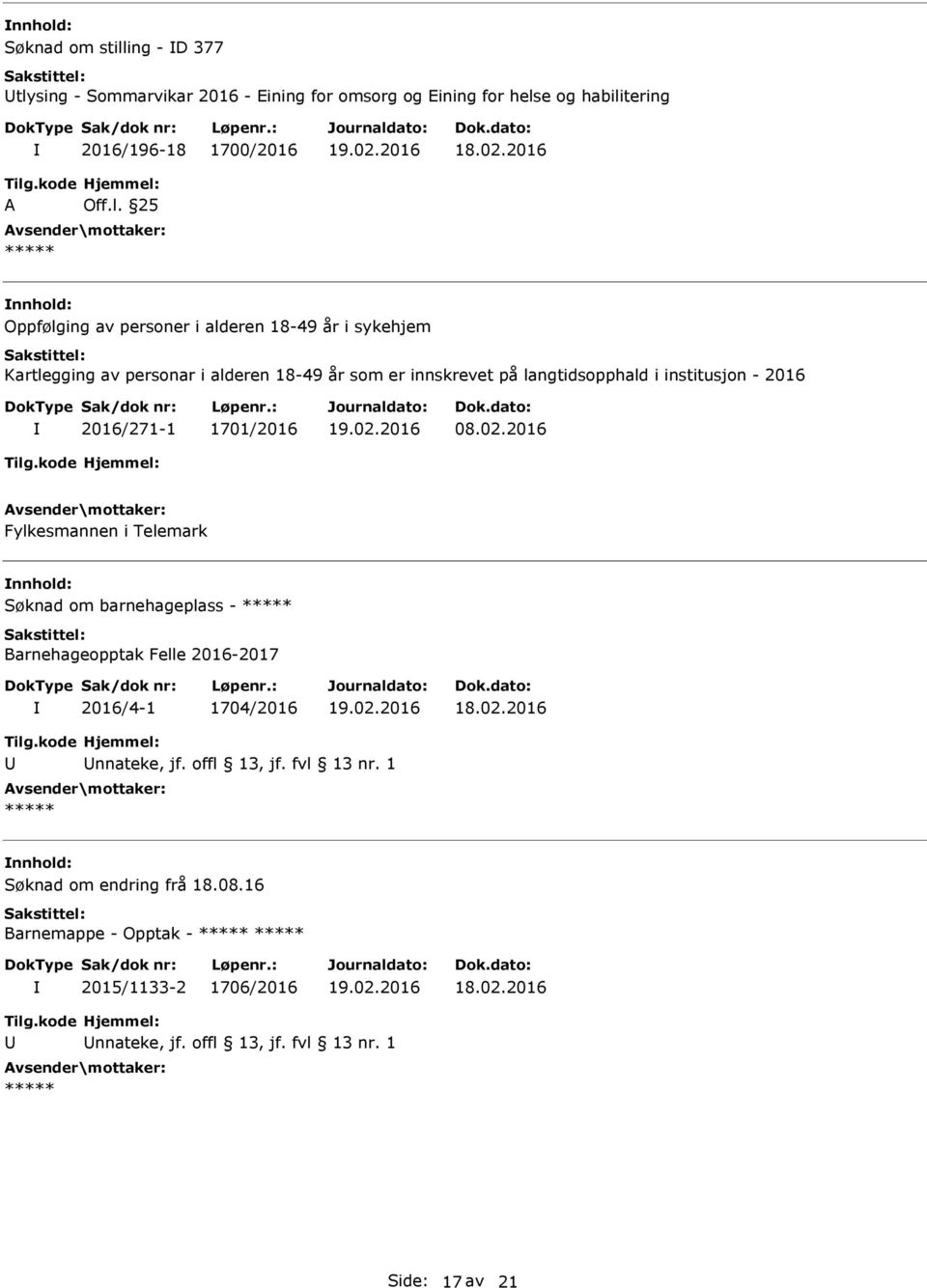 2016/271-1 1701/2016 08.02.2016 Fylkesmannen i Telemark nnhold: Søknad om barnehageplass - Barnehageopptak Felle 2016-2017 2016/4-1 1704/2016 nnateke, jf.