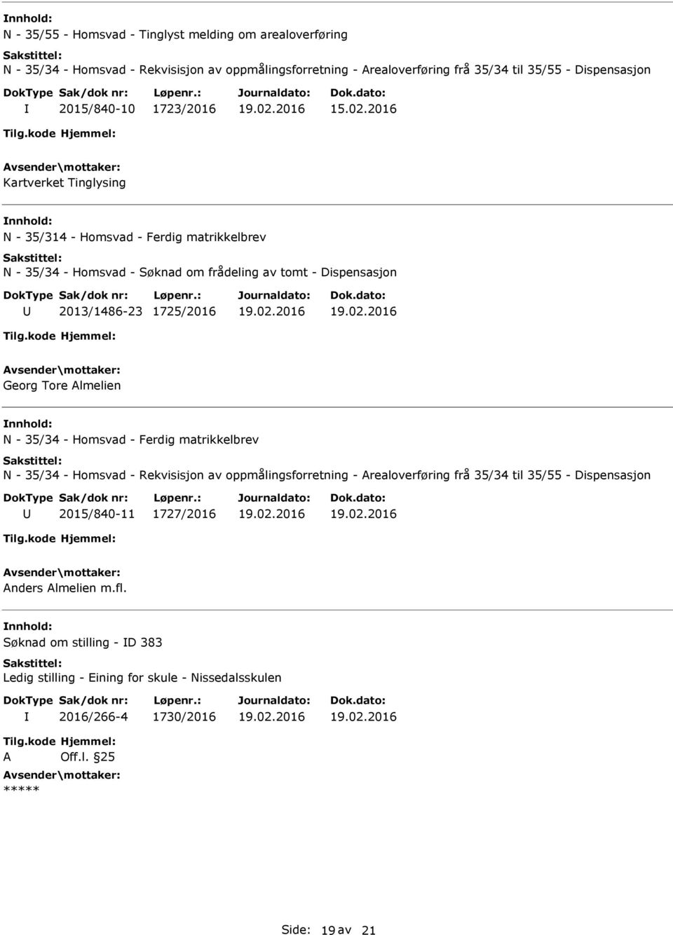 1725/2016 Georg Tore lmelien nnhold: N - 35/34 - Homsvad - Ferdig matrikkelbrev N - 35/34 - Homsvad - Rekvisisjon av oppmålingsforretning - realoverføring frå 35/34 til 35/55