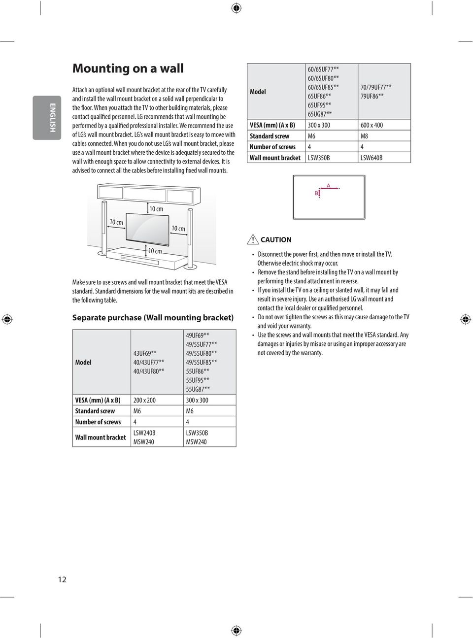 We recommend the use of LG s wall mount bracket. LG s wall mount bracket is easy to move with cables connected.