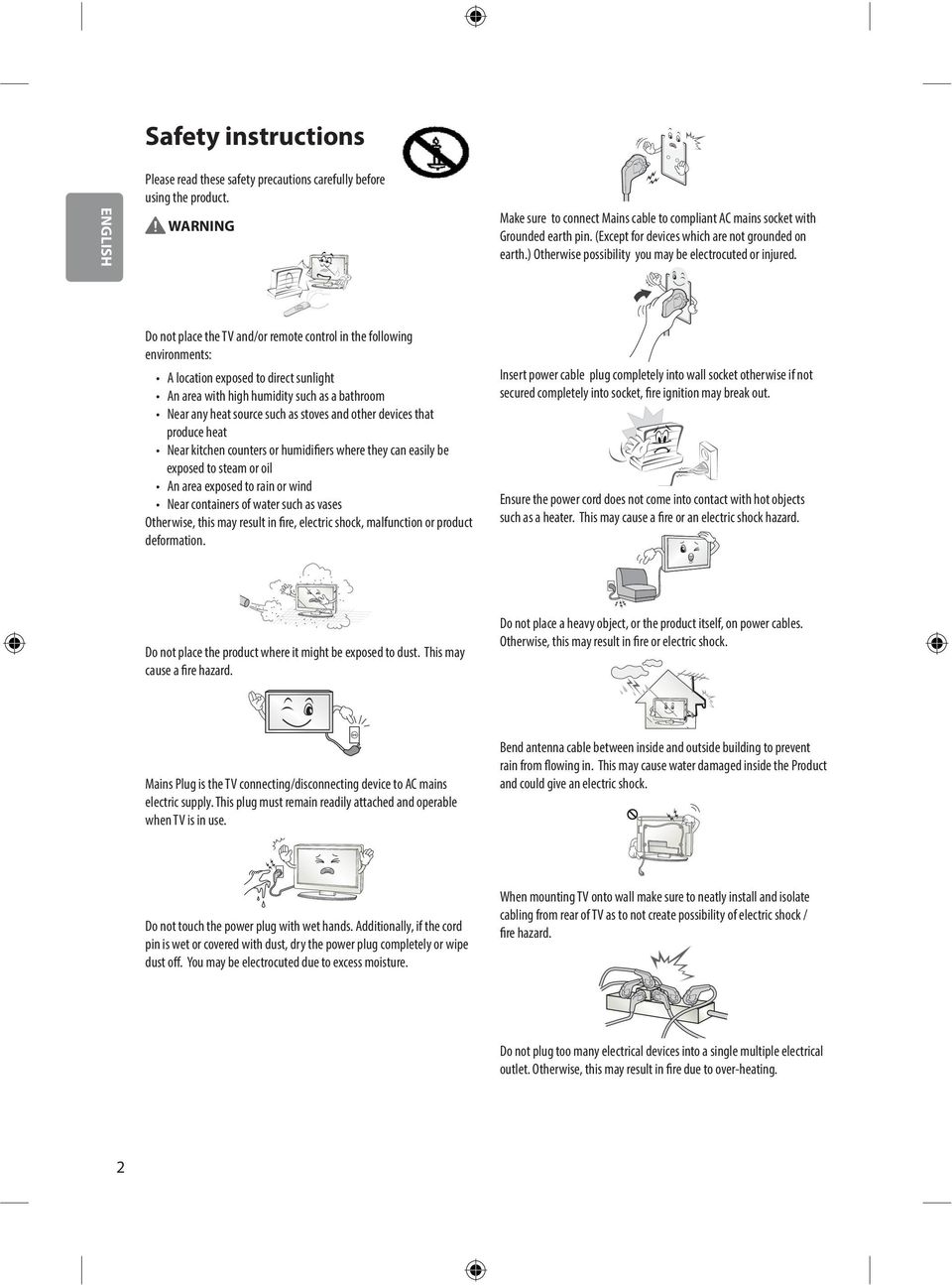 Do not place the TV and/or remote control in the following environments: A location exposed to direct sunlight An area with high humidity such as a bathroom Near any heat source such as stoves and