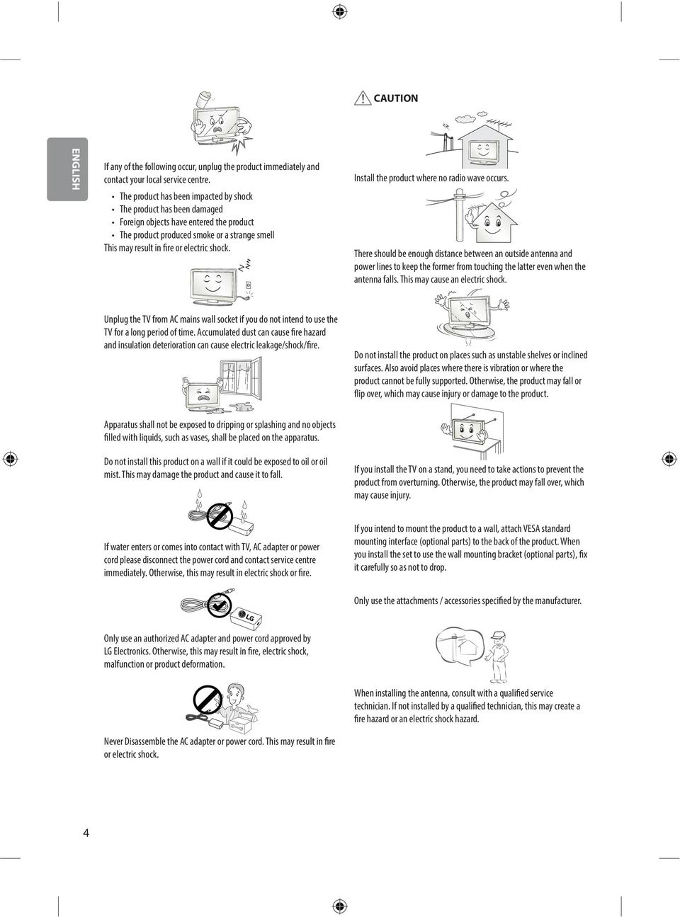 Install the product where no radio wave occurs. There should be enough distance between an outside antenna and power lines to keep the former from touching the latter even when the antenna falls.