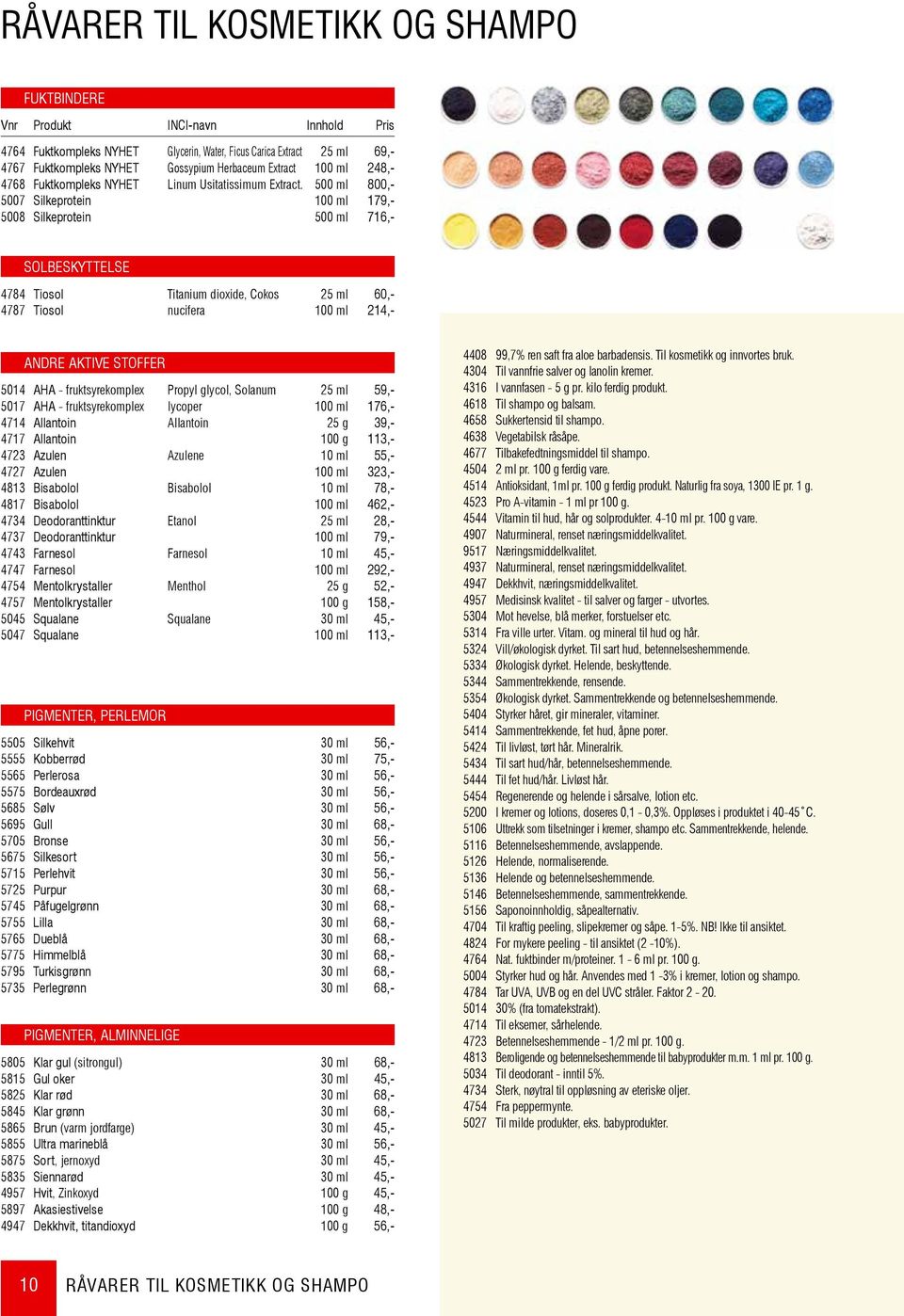 500 ml 800,- 5007 Silkeprotein 100 ml 179,- 5008 Silkeprotein 500 ml 716,- SOLBESKYTTELSE 4784 Tiosol Titanium dioxide, Cokos 25 ml 60,- 4787 Tiosol nucifera 100 ml 214,- ANDRE AKTIVE STOFFER 5014