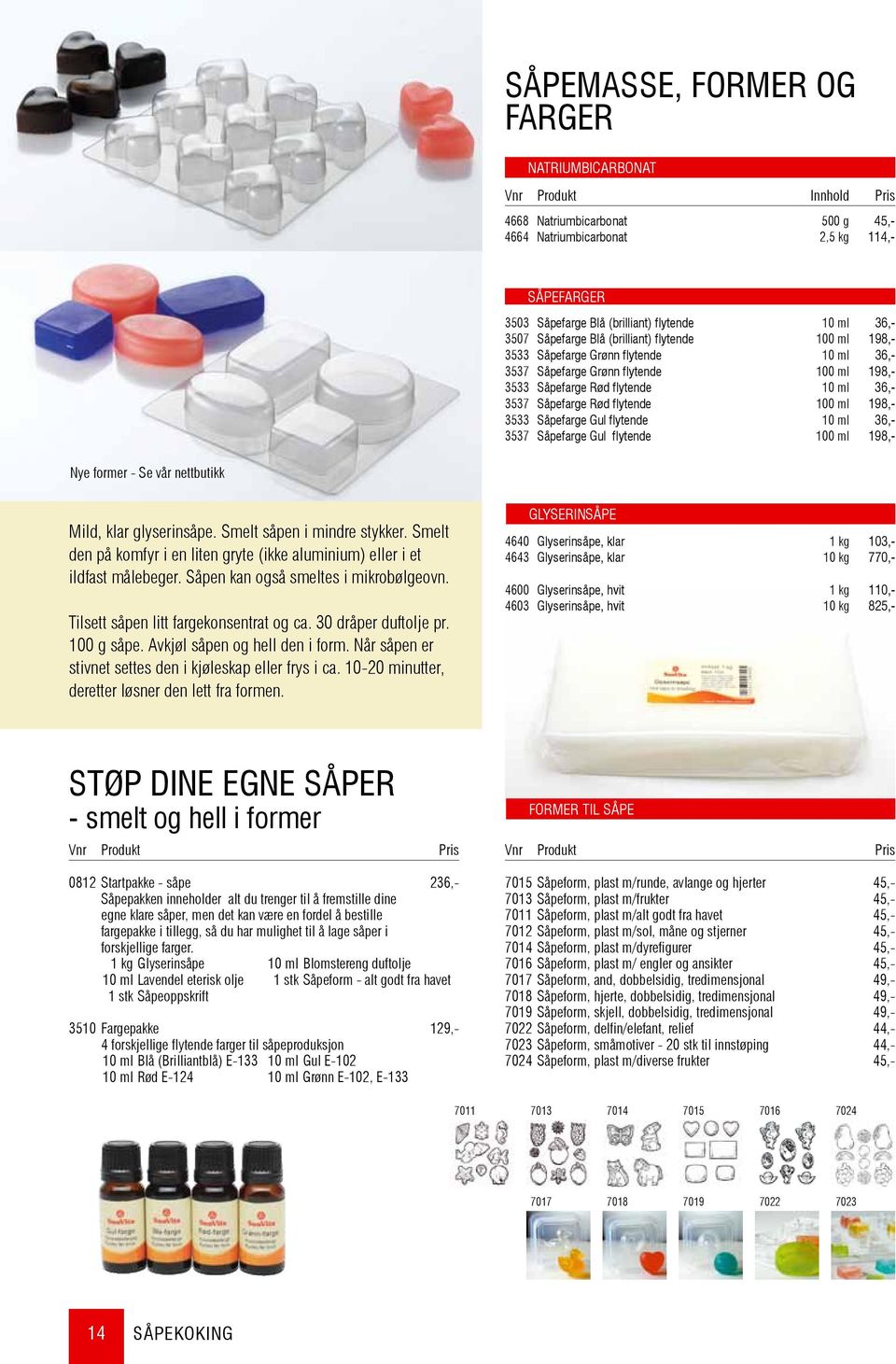 flytende 100 ml 198,- 3533 Såpefarge Gul flytende 10 ml 36,- 3537 Såpefarge Gul flytende 100 ml 198,- Nye former - Se vår nettbutikk Mild, klar glyserinsåpe. Smelt såpen i mindre stykker.