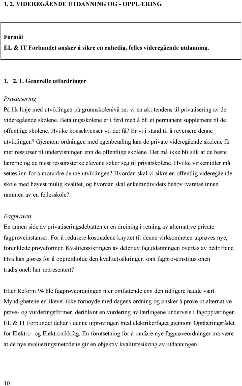 Betalingsskolene er i ferd med å bli et permanent supplement til de offentlige skolene. Hvilke konsekvenser vil det få? Er vi i stand til å reversere denne utviklingen?